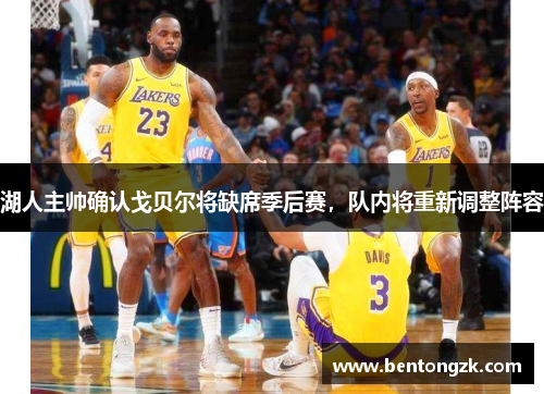 湖人主帅确认戈贝尔将缺席季后赛，队内将重新调整阵容